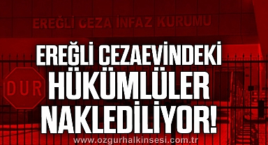 Cezaevindeki hükümlüler naklediliyor