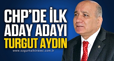 CHP’DE İLK ADAY ADAYI TURGUT AYDIN