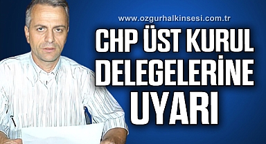 CHP ÜST KURUL DELEGELERİNE UYARI