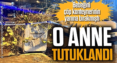 Çöpe atılan bebeğin annesi olduğu değerlendirilen kadın tutuklandı