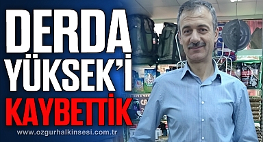 DERDA YÜKSEK’İ KAYBETTİK