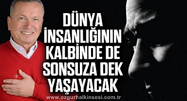 Dünya insanlığının kalbinde de sonsuza dek yaşayacak