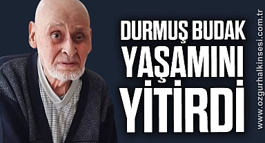 DURMUŞ BUDAK HAYATINI KAYBETTİ