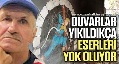 DUVARLAR YIKILDIKÇA ESERLERİ YOK OLUYOR…