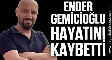 ENDER GEMİCİOĞLU HAYATINI KAYBETTİ