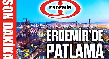ERDEMİR'DE PATLAMA!