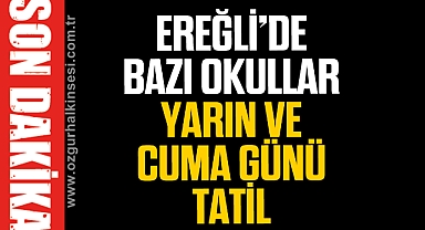 EREĞLİ’DE BAZI OKULLAR YARIN VE CUMA GÜNÜ TATİL
