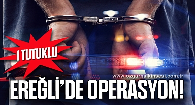 EREĞLİ'DE OPERASYON!
