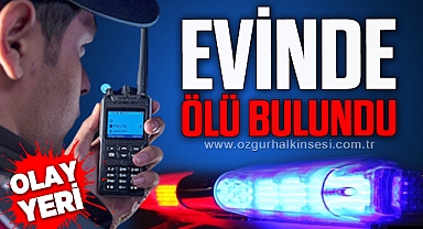 EVİNDE ÖLÜ BULUNDU