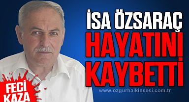Feci kaza... İsa Özsaraç hayatını kaybetti