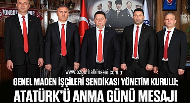 GENEL MADEN İŞÇİLERİ SENDİKASI YÖNETİM KURULU; ATATÜRK’Ü ANMA GÜNÜ MESAJI