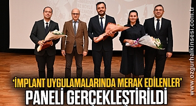  ‘İmplant Uygulamalarında Merak Edilenler’ Paneli Gerçekleştirildi