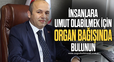 İNSANLARA UMUT OLABİLMEK İÇİN ORGAN BAĞIŞINDA BULUNUN