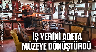 İş yerini adeta müzeye dönüştürdü