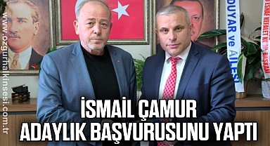 İSMAİL ÇAMUR ADAYLIK BAŞVURUSUNU YAPTI