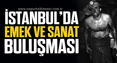İSTANBUL’DA EMEK VE SANAT BULUŞMASI