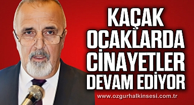 KAÇAK OCAKLARDA CİNAYETLER DEVAM EDİYOR