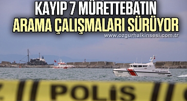 Kayıp 7 mürettebatın arama çalışmaları sürüyor