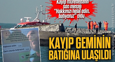 Kayıp mürettebatın son mesajı ''Hakkınızı helal edin, batıyoruz'' oldu
