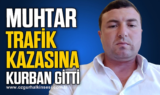 Kaza geçiren muhtar hayatını kaybetti