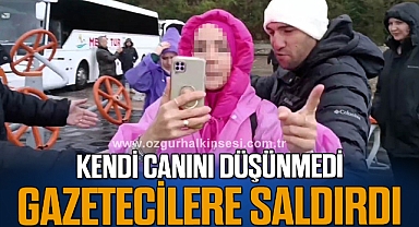 Kendi canını düşünmedi gazetecilere saldırdı