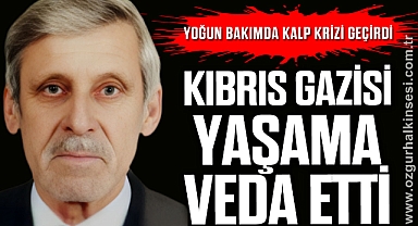 KIBRIS GAZİSİ YAŞAMA VEDA ETTİ