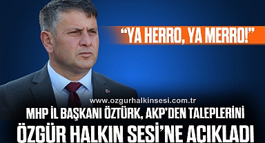 MHP İl Başkanı Öztürk, AKP’den taleplerini Özgür Halkın Sesi’ne açıkladı