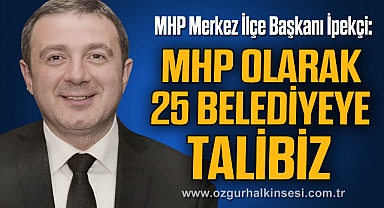 “MHP OLARAK 25 BELEDİYEYE TALİBİZ”