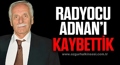 RADYOCU ADNAN’I KAYBETTİK