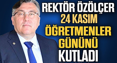 Rektör Özölçer'den 24 Kasım Öğretmenler Günü Mesajı