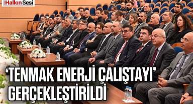 ‘TENMAK Enerji Çalıştayı’ Gerçekleştirildi