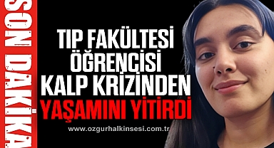 TIP FAKÜLTESİ ÖĞRENCİSİ KALP KRİZİNDEN YAŞAMINI YİTİRDİ