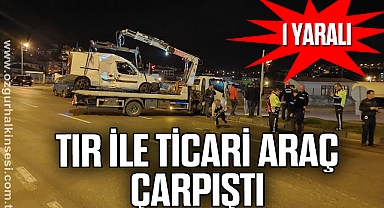 Tır ile ticari araç çarpıştı: 1 yaralı