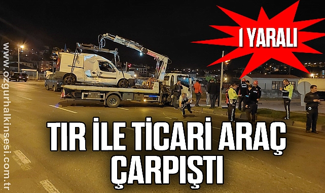 Tır ile ticari araç çarpıştı: 1 yaralı