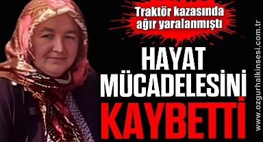 Traktör kazasında ağır yaralanan kadın hayat mücadelesini kaybetti
