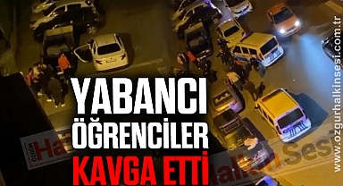 YABANCI ÖĞRENCİLER KAVGA ETTİ