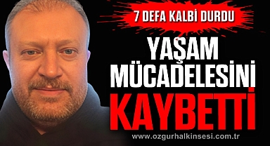YAŞAM MÜCADELESİNİ KAYBETTİ