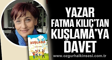 YAZAR FATMA KILIÇ’TAN KUŞLAMA’YA DAVET