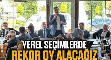 YEREL SEÇİMLERDE REKOR OY ALACAĞIZ