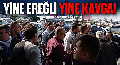 YİNE EREĞLİ YİNE KAVGA!