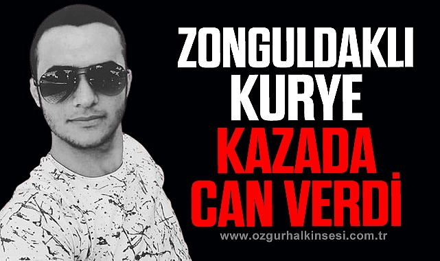 ZONGULDAKLI KURYE KAZADA CAN VERDİ