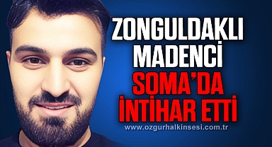 ZONGULDAKLI MADENCİ SOMA’DA İNTİHAR ETTİ