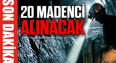 20 MADENCİ ALINACAK