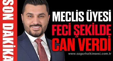AKP MECLİS ÜYESİ FECİ ŞEKİLDE CAN VERDİ
