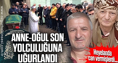 ANNE-OĞUL SON YOLCULUĞUNA UĞURLANDI