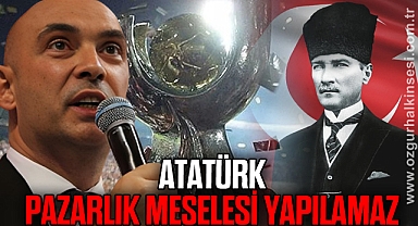 Atatürk, pazarlık meselesi yapılamaz