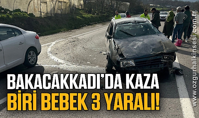 BAKACAKKADI’DA KAZA BİRİ BEBEK 3 YARALI!