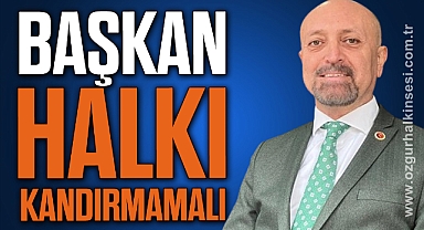 BAŞKAN HALKI KANDIRMAMALI