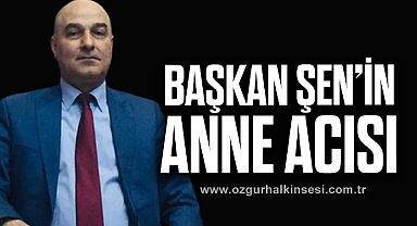 Başkan Şen’in anne acısı