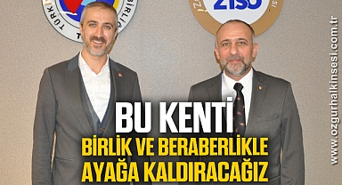 ‘BU KENTİ BİRLİK VE BERABERLİKLE AYAĞA KALDIRACAĞIZ’
